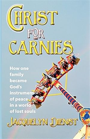 Immagine del venditore per Christ for Carnies: How one family became God's instrument of peace in a world of lost souls venduto da GreatBookPrices