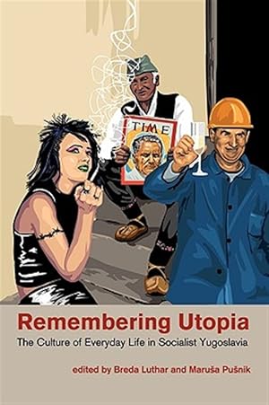 Imagen del vendedor de REMEMBERING UTOPIA: The Culture of Everyday Life in Socialist Yugoslavia a la venta por GreatBookPrices