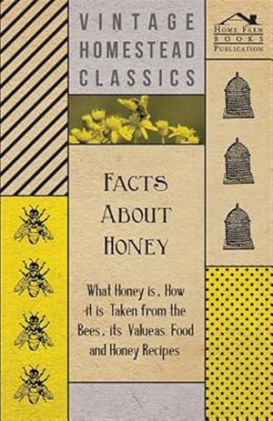 Immagine del venditore per Facts about Honey - What Honey is, How it is Taken from the Bees, Its Value as Food and Honey Recipes venduto da GreatBookPrices