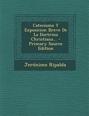 Imagen del vendedor de Catecismo Y Exposicion Breve De La Doctrina Christiana. - Primary Source Edition -Language: spanish a la venta por GreatBookPrices
