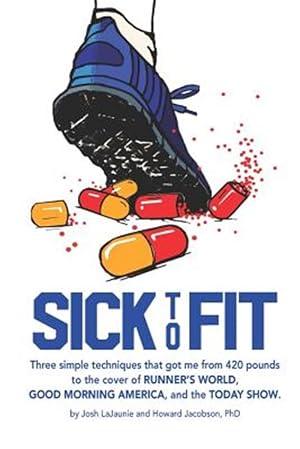 Imagen del vendedor de Sick to Fit: Three simple techniques that got me from 420 pounds to the cover of Runner's World, Good Morning America, and the Toda a la venta por GreatBookPrices