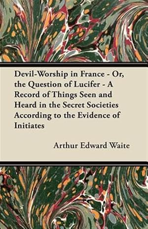 Imagen del vendedor de Devil-Worship In France - Or, The Question Of Lucifer - A Record Of Things Seen And Heard In The Secret Societies According To The Evidence Of Initiates a la venta por GreatBookPrices