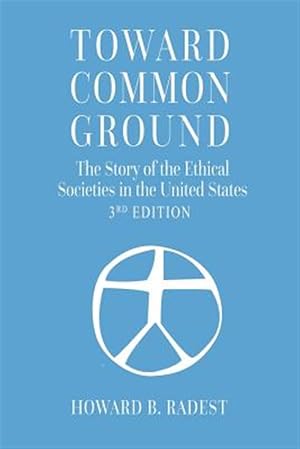 Seller image for Toward Common Ground - The Story of the Ethical Societies in the United States for sale by GreatBookPrices