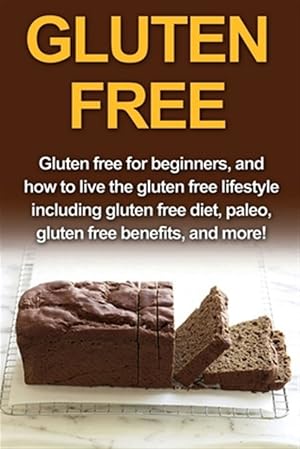 Immagine del venditore per Gluten Free: Gluten free for beginners, and how to live the gluten free lifestyle including gluten free diet, paleo, gluten free benefits, and more! venduto da GreatBookPrices