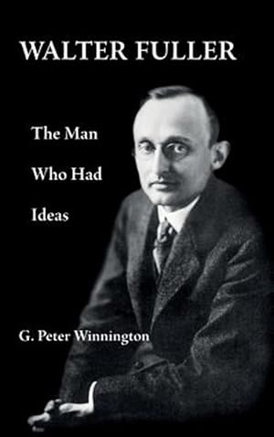 Immagine del venditore per Walter Fuller: The Man Who Had Ideas venduto da GreatBookPrices