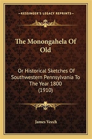 Seller image for The Monongahela of Old: Or Historical Sketches of Southwestern Pennsylvania to the Year 1800 (1910) for sale by GreatBookPrices