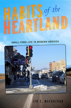 Imagen del vendedor de Habits of the Heartland : Small-Town Life in Modern America a la venta por GreatBookPrices
