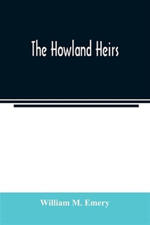 Imagen del vendedor de The Howland heirs; being the story of a family and a fortune and the inheritance of a trust established for Mrs. Hetty H. R. Green a la venta por GreatBookPrices