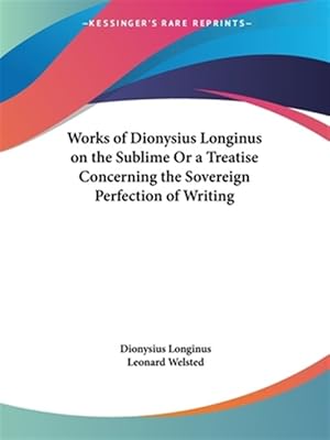 Seller image for Works of Dionysius Longinus on the Sublime or a Treatise Concerning the Sovereign Perfection of Writing 1712 for sale by GreatBookPrices
