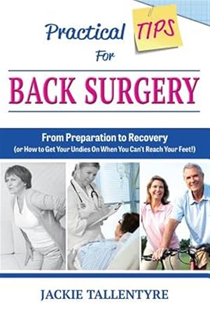 Bild des Verk�ufers f�r Practical Tips for Back Surgery: From Preparation to Recovery (or How to Get Your Undies On When You Can't Reach Your Feet!) zum Verkauf von GreatBookPrices