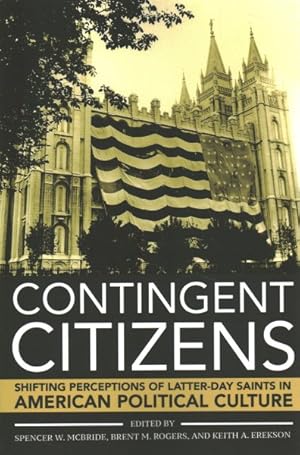 Immagine del venditore per Contingent Citizens : Shifting Perceptions of Latter-Day Saints in American Political Culture venduto da GreatBookPrices