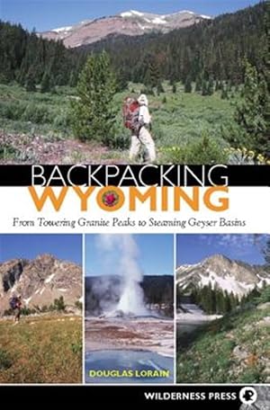 Seller image for Backpacking Wyoming : From Towering Granite Peaks to Steaming Geyser Basins for sale by GreatBookPrices