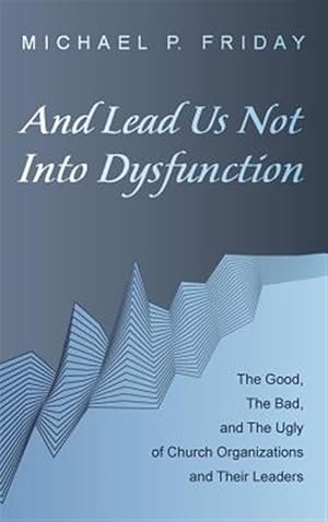 Seller image for And Lead Us Not into Dysfunction : The Good, the Bad, and the Ugly, of Church Organizations and Their Leaders for sale by GreatBookPrices