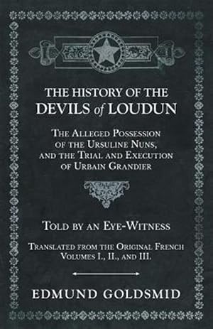 Seller image for The History of the Devils of Loudun - The Alleged Possession of the Ursuline Nuns, and the Trial and Execution of Urbain Grandier - Told by an Eye-Wit for sale by GreatBookPrices