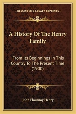 Seller image for A History of the Henry Family: From Its Beginnings in This Country to the Present Time (1900) for sale by GreatBookPrices
