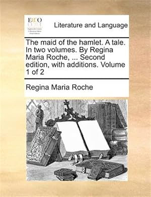 Seller image for The maid of the hamlet. A tale. In two volumes. By Regina Maria Roche, . Second edition, with additions. Volume 1 of 2 for sale by GreatBookPrices