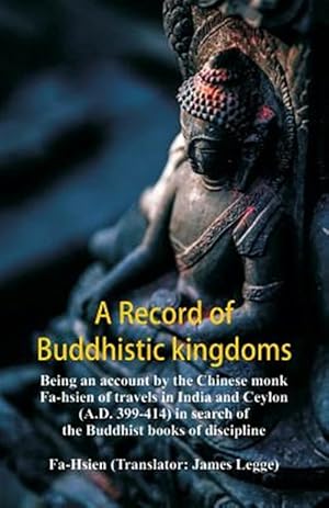 Immagine del venditore per A Record of Buddhistic kingdoms: being an account by the Chinese monk Fa-hsien of travels in India and Ceylon (A.D. 399-414) in search of the Buddhist venduto da GreatBookPrices