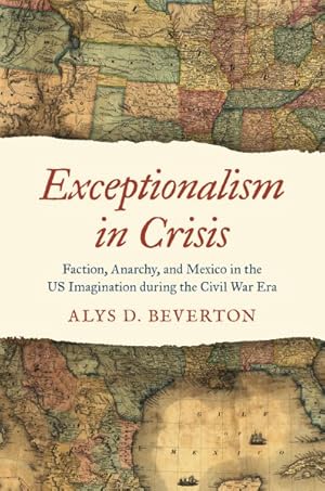 Immagine del venditore per Exceptionalism in Crisis : Faction, Anarchy and Mexico in the Us Imagination During the Civil War Era venduto da GreatBookPrices