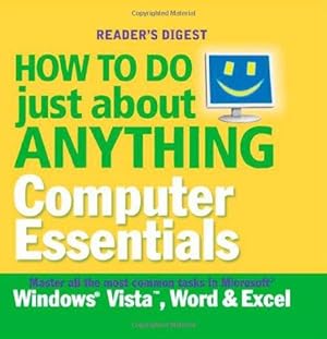 Seller image for How to Do Just About Anything. Computer Essentials: Master All the Most Common Tasks in "Microsoft's" "Windows" "Vista", "Word" and "Excel" for sale by WeBuyBooks