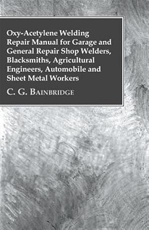 Immagine del venditore per Oxy-Acetylene Welding Repair Manual For Garage And General Repair Shop Welders, Blacksmiths, Agricultural Engineers, Automobile And Sheet Metal Worker venduto da GreatBookPricesUK