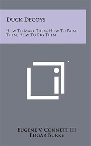 Seller image for Duck Decoys: How to Make Them, How to Paint Them, How to Rig Them for sale by GreatBookPricesUK