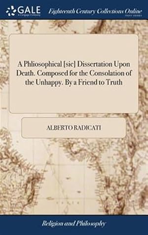 Bild des Verk�ufers f�r A Phliosophical [sic] Dissertation Upon Death. Composed For The Consolation Of The Unhappy. By A Friend To Truth zum Verkauf von GreatBookPricesUK