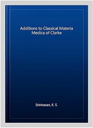Image du vendeur pour Additions to Classical Materia Medica of Clarke mis en vente par GreatBookPricesUK