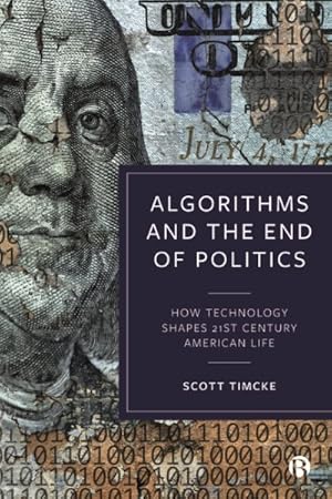 Bild des Verk�ufers f�r Algorithms and the End of Politics : How Technology Shapes 21st-Century American Life zum Verkauf von GreatBookPricesUK
