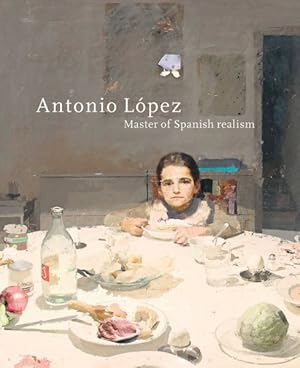 Seller image for Antonio L�pez : Master of Spanish Realism for sale by GreatBookPricesUK
