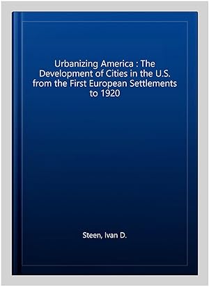 Immagine del venditore per Urbanizing America : The Development of Cities in the U.S. from the First European Settlements to 1920 venduto da GreatBookPricesUK