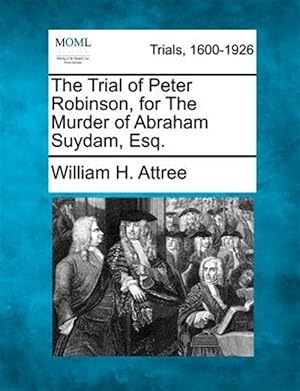 Seller image for The Trial of Peter Robinson, for The Murder of Abraham Suydam, Esq. for sale by GreatBookPricesUK