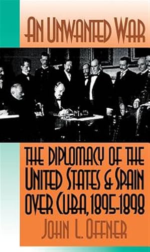 Seller image for Unwanted War : The Diplomacy of the United States and Spain over Cuba, 1895-1898 for sale by GreatBookPricesUK