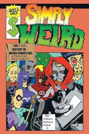 Bild des Verk�ufers f�r Simply Weird : The (Fake) History of Weird Comics Incorporated, a (Fake) Comic Book Company zum Verkauf von GreatBookPricesUK