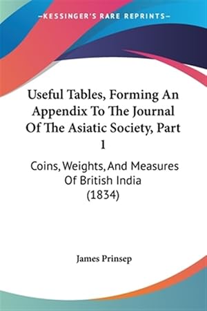 Imagen del vendedor de Useful Tables, Forming an Appendix to the Journal of the Asiatic Society, Part 1: Coins, Weights, and Measures of British India (1834) a la venta por GreatBookPricesUK