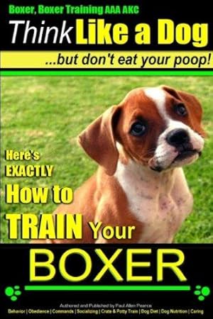 Immagine del venditore per Boxer, Boxer Training AAA AKC: "Think Like a Dog - But Don't Eat Your Poop! |: Boxer Breed Expert Training - Here's EXACTLY How To TRAIN Your Boxer: Volume 1 venduto da WeBuyBooks