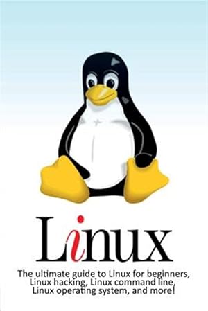 Immagine del venditore per Linux : The Ultimate Guide to Linux for Beginners, Linux Hacking, Linux Command Line, Linux Operating System, and More! venduto da GreatBookPricesUK