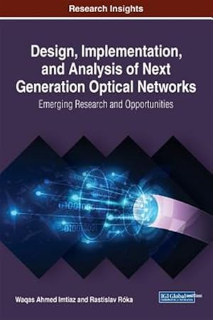 Bild des Verk�ufers f�r Design, Implementation, and Analysis of Next Generation Optical Networks : Emerging Research and Opportunities zum Verkauf von GreatBookPricesUK