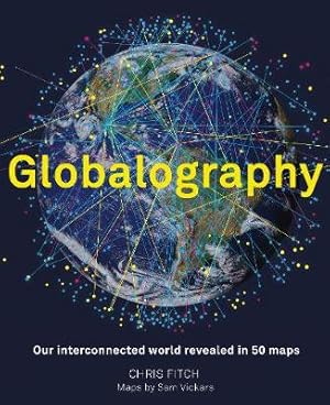 Immagine del venditore per Globalography: Our Interconnected World Revealed in 50 Maps venduto da Bill & Ben Books