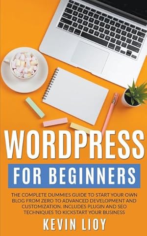 Bild des Verkufers fr WordPress for Beginners : The Complete Dummies Guide to Start Your Own Blog From Zero to Advanced Development and Customization. Includes Plugin and SEO Techniques to Kickstart Your Business. zum Verkauf von AHA-BUCH GmbH