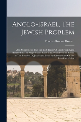 Imagen del vendedor de Anglo-israel, The Jewish Problem: And Supplement. The Ten Lost Tribes Of Israel Found And Identified In The Anglo-saxon Race. The Jewish Problem Solve (Paperback or Softback) a la venta por BargainBookStores