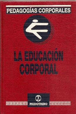 LA EDUCACIÓN CORPORAL (PEDAGOGÍAS CORPORALES)