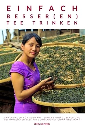 Immagine del venditore per Einfach besser(en) Tee trinken: Anregungen f�r Auswahl, Erwerb und Zubereitung bestm�glichen Tees mit Schwerpunkt China und Japan -Language: german venduto da GreatBookPricesUK