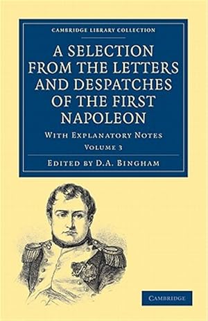 Seller image for Selection from the Letters and Despatches of the First Napoleon : With Explanatory Notes for sale by GreatBookPrices