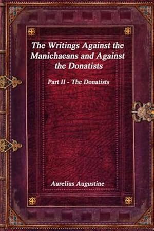 Seller image for The Writings Against the Manichaeans and Against the Donatists: Part II - The Donatists for sale by GreatBookPrices