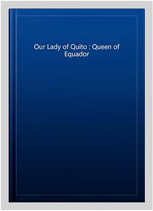 Imagen del vendedor de Our Lady of Quito : Queen of Equador a la venta por GreatBookPrices