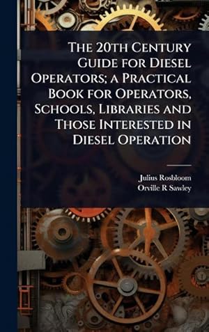 Imagen del vendedor de The 20th Century Guide for Diesel Operators; a Practical Book for Operators, Schools, Libraries and Those Interested in Diesel Operation a la venta por AHA-BUCH GmbH