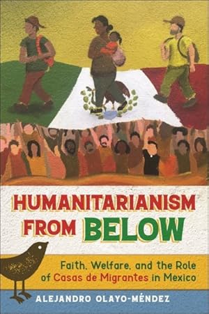 Seller image for Humanitarianism from Below : Faith, Welfare and the Role of Casas De Migrantes in Mexico for sale by GreatBookPricesUK