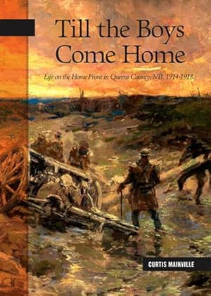 Bild des Verk�ufers f�r Till the Boys Come Home : Life on the Home Front in Queens County, Nb, 1914-1918 zum Verkauf von AHA-BUCH GmbH