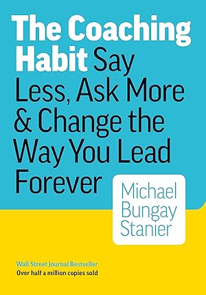 Seller image for The Coaching Habit: Say Less, Ask More & Change the Way You Lead Forever for sale by Goodwill of Colorado