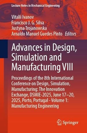 Immagine del venditore per Advances in Design, Simulation and Manufacturing VIII : Proceedings of the 8th International Conference on Design, Simulation, Manufacturing: The Innovation Exchange, DSMIE-2025, June 17-20, 2025, Porto, Portugal - Volume 1: Manufacturing Engineering venduto da AHA-BUCH GmbH